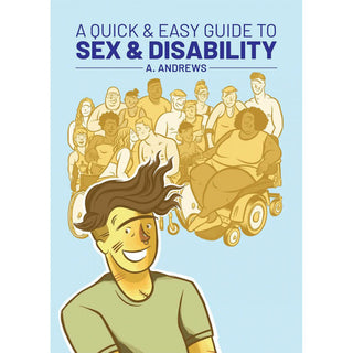 A Quick & Easy Guide to Sex and Disability Inclusive Sex Education Comic by A. Andrews