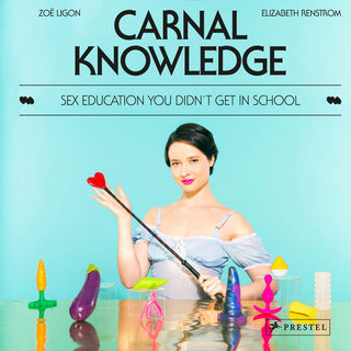 Carnal Knowledge by Zoë Ligon An Inclusive Guide to Sex, Pleasure & Self-Acceptance