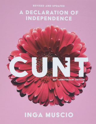 CUNT: A Declaration of Independence by Inga Muscio with Foreword by Betty Dodson