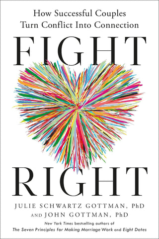 Fight Right: How Successful Couples Turn Conflict into Connection by John and Julie Gottman