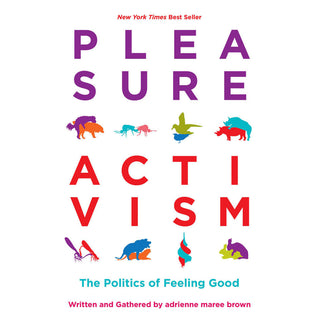 Pleasure Activism: The Politics of Feeling Good by Adrienne Maree Brown