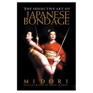 Seductive Art of Japanese Bondage by Midori Rope Play Step-by-Step Guidebook