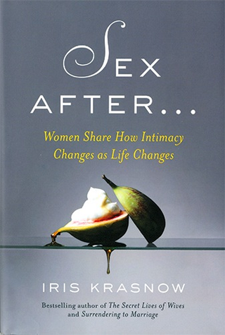 Sex After...: Honest Conversations on Pleasure and Aging Stories of Intimacy Through Life's Transitions