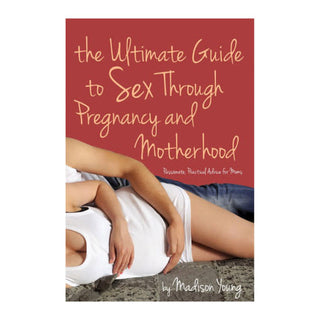 Ultimate Guide to Sex Through Pregnancy and Motherhood Inclusive Guide By Madison Young