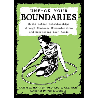 Unfuck Your Boundaries Guide to Consent Communication and Healthy Relationships