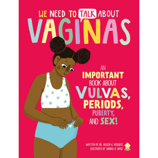We Need to Talk About Vaginas: A Guide to Consent, Bodies, Puberty, Periods and More