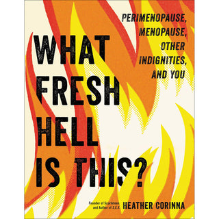 What Fresh Hell Is This? Inclusive Menopause and Perimenopause Book by Heather Corinna