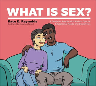 What Is Sex? Inclusive Illustated Guide to Consent, Safety, and Intimacy for People with Autism, Special Needs and Disabilities