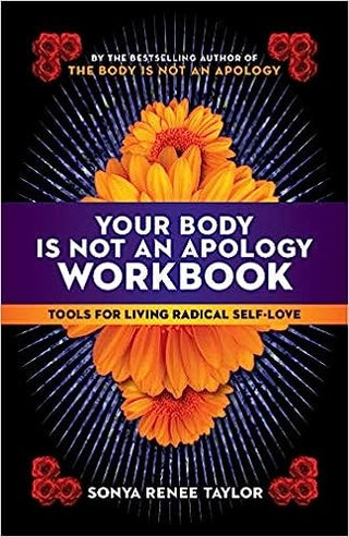 Your Body Is Not an Apology Workbook: Radical Self-Love Tools for Real Change
