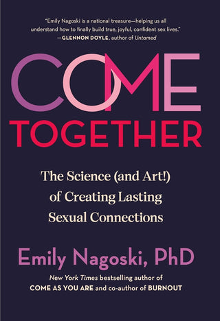 COME TOGETHER: THE SCIENCE (AND ART!) OF CREATING LASTING SEXUAL CONNECTIONS