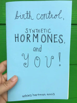 BIRTH CONTROL, SYNTHETIC HORMONES, AND YOU