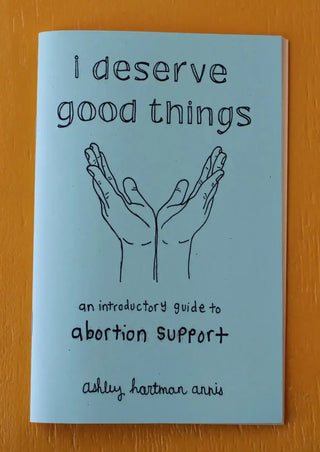 I DESERVE GOOD THINGS: GUIDE TO ABORTION SUPPORT