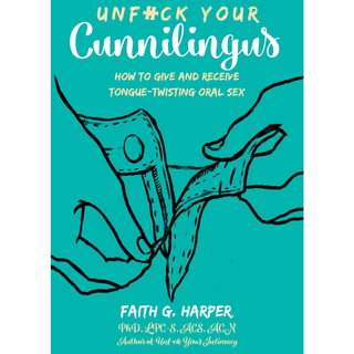 UNFUCK YOUR CUNNILINGUS: GIVE & RECEIVE TONGUE-TWISTING ORAL