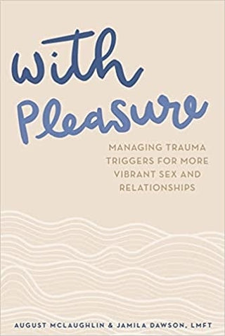 WITH PLEASURE: MANAGING TRAUMA TRIGGERS FOR MORE VIBRANT SEX AND RELATIONSHIPS